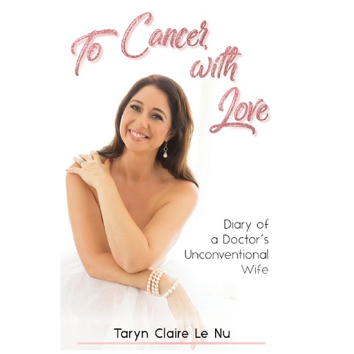 To Cancer with Love - Diary of a Doctor's Unconventional Wife, Taryn Claire Le Nu