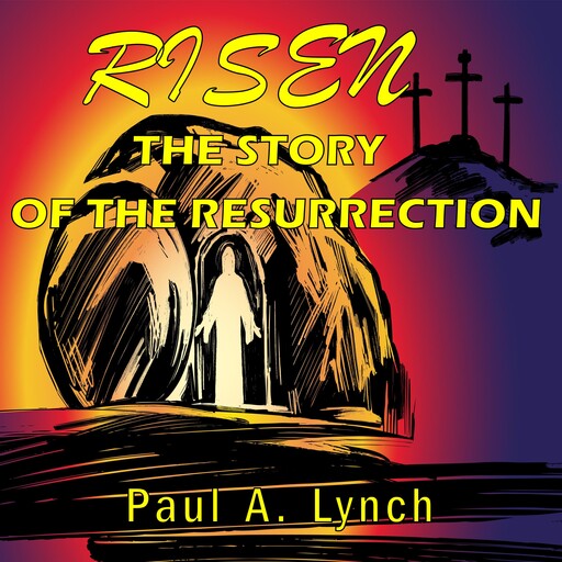 Risen: The Story of the Resurrection, Paul A. Lynch