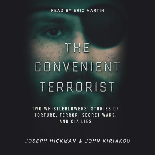 The Convenient Terrorist: Two Whistleblowers’ Stories of Torture, Terror, Secret Wars, and CIA Lies, Joseph Hickman, John Kiriakou