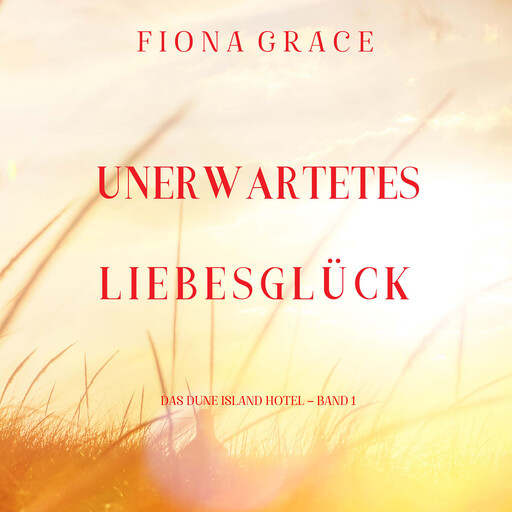 Unerwartetes Liebesglück (Das Dune Island Hotel – Band 1), Fiona Grace