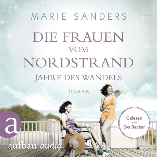 Die Frauen vom Nordstrand - Jahre des Wandels - Die Seebad-Saga, Band 3 (Ungekürzt), Marie Sanders