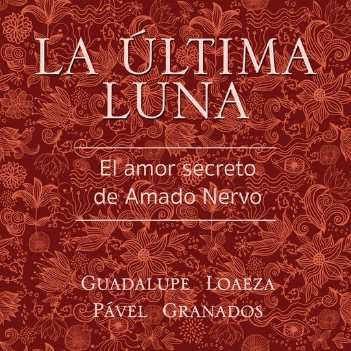 La última luna. El amor secreto de Amado Nervo, Guadalupe Loaeza, Pavel Granados