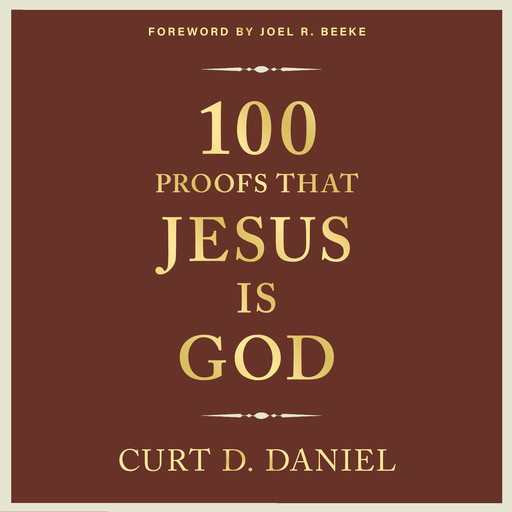 100 Proofs that Jesus is God, Curt D. Daniel