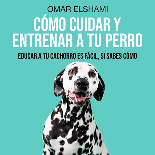 Cómo Cuidar y Entrenar a tu Perro, Omar Elshami