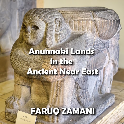 Anunnaki Lands in the Ancient Near East, Faruq Zamani