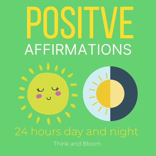 Positive affirmations - 24 hours day and night, Bloom Think