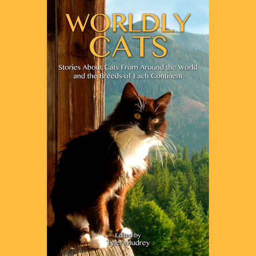 Worldly Cats - Stories about Cats From Around the World and the Breeds of Each Continent (Unabridged), Tyler Mudrey, Wendy Pirk, Lisa Wojna, Diana McLeod, Omar Wouallem