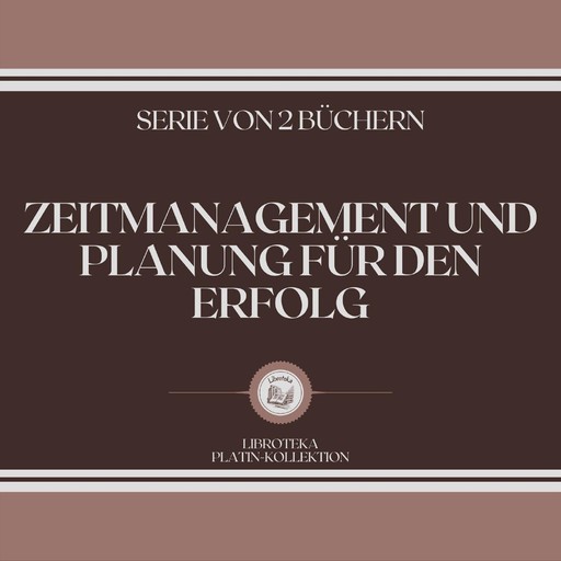 ZEITMANAGEMENT UND PLANUNG FÜR DEN ERFOLG (SERIE VON 2 BÜCHERN), LIBROTEKA