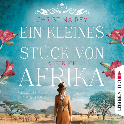 Ein kleines Stück von Afrika - Aufbruch - Das endlose Land, Teil 1 (Ungekürzt), Christina Rey