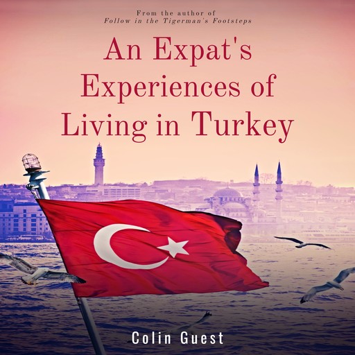 An Expat's Experiences of Living in Turkey, Colin Guest
