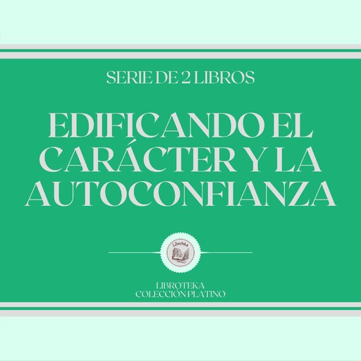 Edificando el Carácter y la Autoconfianza (Serie de 2 libros), LIBROTEKA