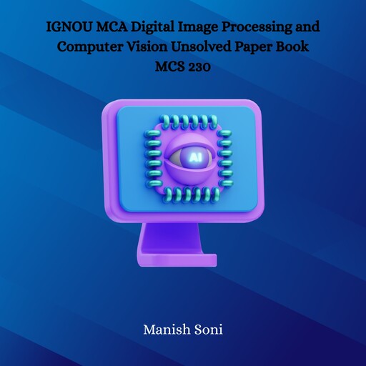 IGNOU MCA Digital Image Processing and Computer Vision Unsolved Paper Book MCS 230, Manish Soni