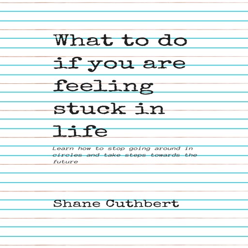 WHAT TO DO IF YOU ARE FEELING STUCK IN LIFE, Shane Cuthbert