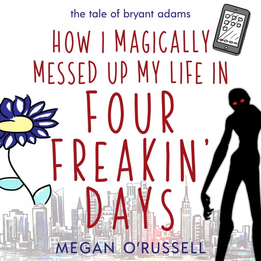 How I Magically Messed Up My Life in Four Freakin' Days, Megan O'Russell