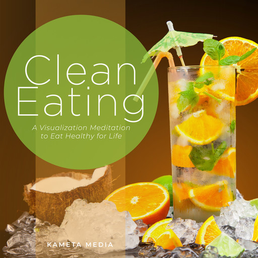 Clean Eating: A Visualization Meditation to Eat Healthy for Life, Kameta Media