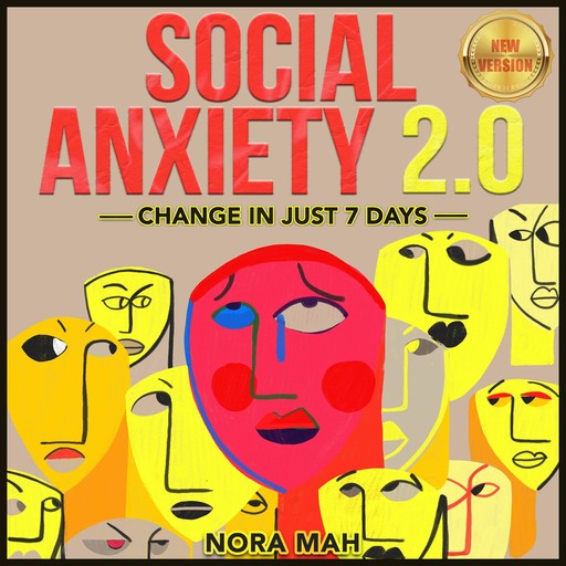 SOCIAL ANXIETY 2.0. Change in Just 7 Days., NORA MAH