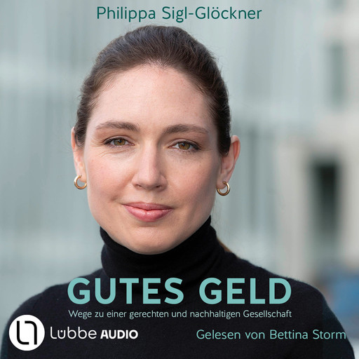 Gutes Geld - Wege zu einer gerechten und nachhaltigen Gesellschaft (Ungekürzt), Philippa Sigl-Glöckner