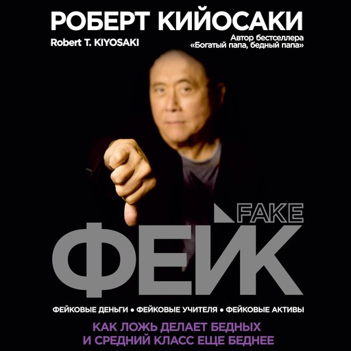 FAKE. Fake Money, Fake Teachers, Fake Assets: How Lies Are Making the Poor and Middle Class Poorer [Russian Edition], Роберт Кийосаки