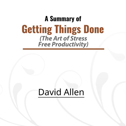 A Summary of Getting Things Done, David Allen