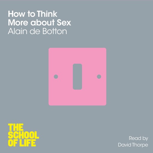 How To Think More About Sex, Alain de Botton, The School of Life