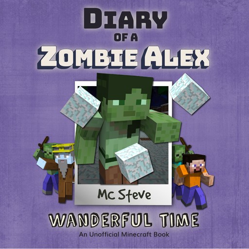 Diary Of A Minecraft Zombie Alex Book 4: Wanderful Time, MC Steve