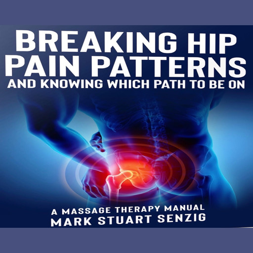 Breaking Hip Pain Patterns: Mastering Hip Massage, MarkSenzig