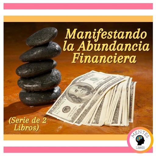 Manifestando la Abundancia Financiera (Serie de 2 Libros), MENTES LIBRES