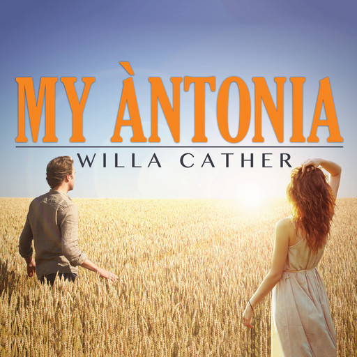 My Antonia (Unabridged), Willa Cather