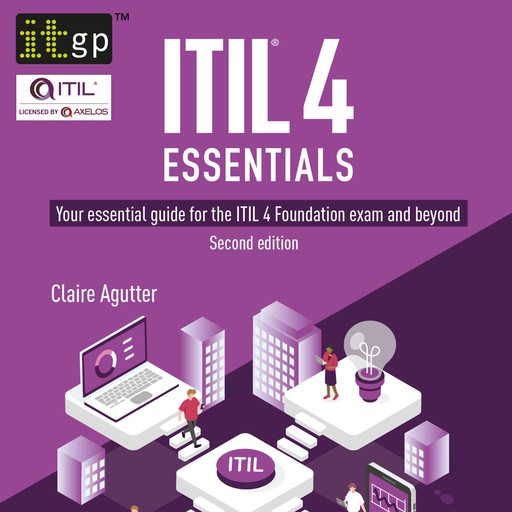 ITIL® 4 Essentials: Your essential guide for the ITIL 4 Foundation exam and beyond, second edition, Claire Agutter