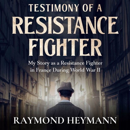Testimony of a Resistance Fighter, Raymond Heymann
