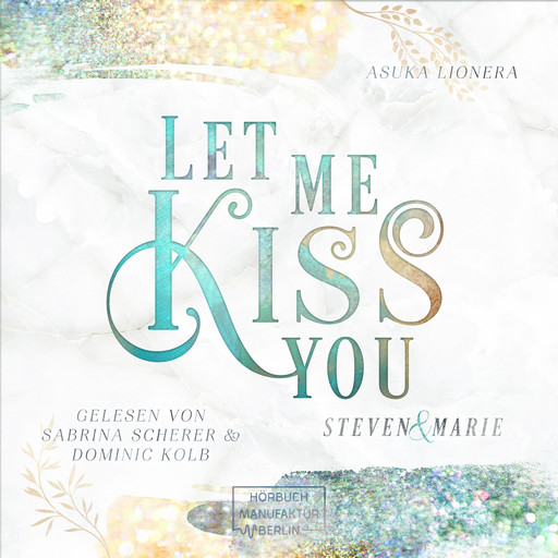 Let Me Kiss You - Let Me - Steven & Marie, Band 1 (ungekürzt), Asuka Lionera
