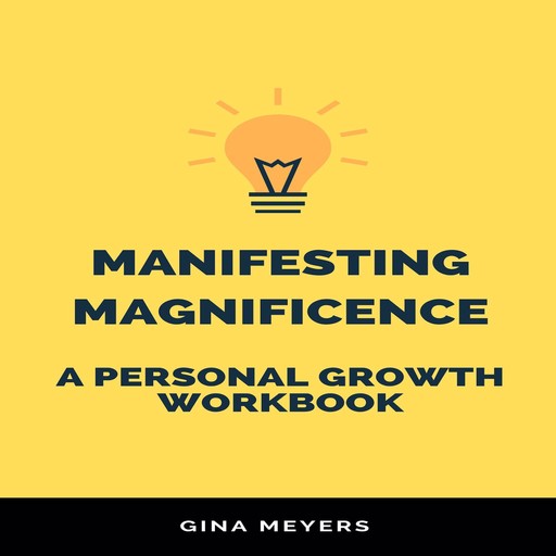 Manifesting Magnificence: A Personal Growth Workbook, Gina Meyers