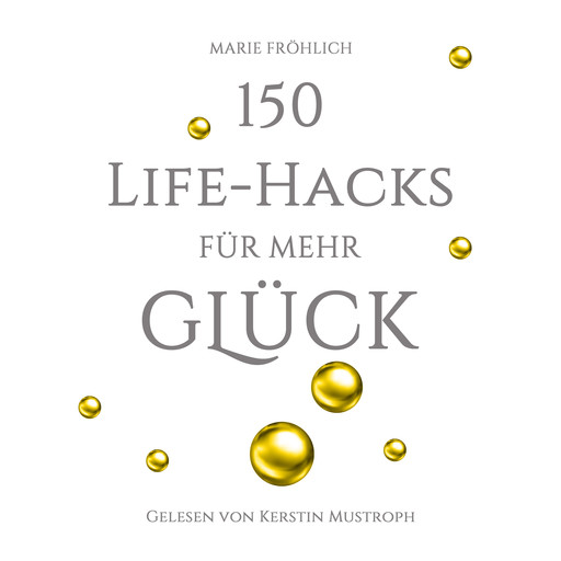 150 Life-Hacks für mehr Glück: Das Beste gegen Angst und Stress, Marie Fröhlich