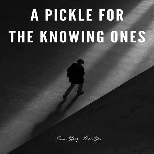 A Pickle for the Knowing Ones (Unabridged), Timothy Dexter