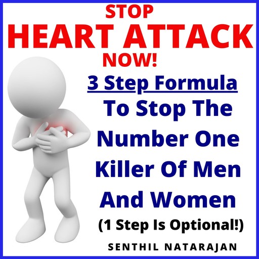 Stop Heart Attack Now - 3 Step Formula To Stop The Number One Killer Of Men And Women, Senthil Natarajan