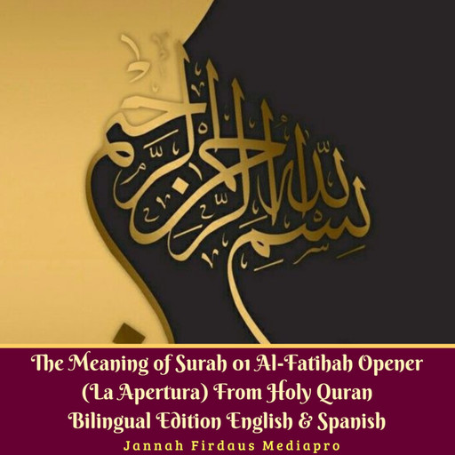 The Meaning of Surah 01 Al-Fatihah Opener (La Apertura) From Holy Quran Bilingual Edition English & Spanish, Jannah Firdaus Mediapro