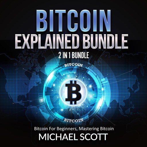Bitcoin Explained Bundle: 2 in 1 Bundle, Bitcoin For Beginners, Mastering Bitcoin, Michael Scott