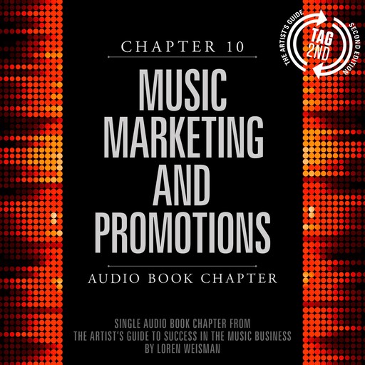 The Artist's Guide to Success in the Music Business, Chapter 10: Music Marketing and Promotions, Loren Weisman