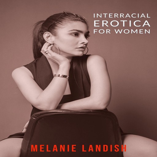 Interracial Erotica For Women: An Arousing Collection of Sexual Adventures of Hot Women, Cuckold Husbands And Massive Black Men, Melanie Landish