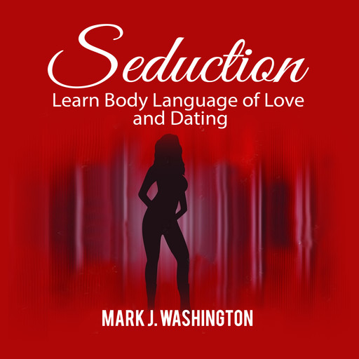 Seduction: Learn Body Language of Love and Dating, Mark J. Washington