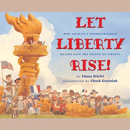 Let Liberty Rise!: How America's Schoolchildren Helped Save the Statue of Liberty, Chana Stiefel