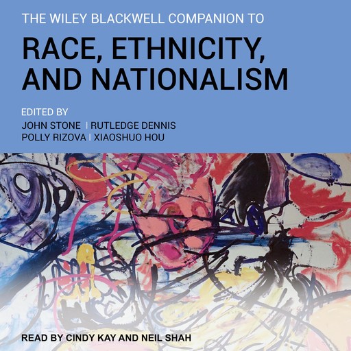 The Wiley Blackwell Companion to Race, Ethnicity, and Nationalism, John Stone, Rutledge M. Dennis, Xiaoshuo Hou, Polly Rizova