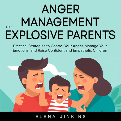 Anger Management for Explosive Parents, Elena Jinkins