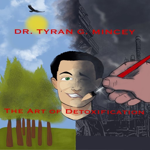 THE ART OF DETOXIFICATION. AN INTRODUCTION TO MAINTAINING HEALTH IN A TOXIC ENVIRONMENT, Tyran Mincey