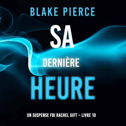 Sa Dernière Heure (Un suspense FBI Rachel Gift – Livre 10), Blake Pierce