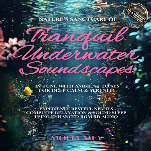 Nature's Sanctuary of Tranquil Underwater Soundscapes In Tune with Ambient Tones for Deep Calm & Serenity, Molly Mey
