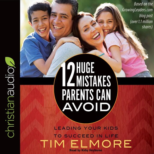 12 Huge Mistakes Parents Can Avoid, Tim Elmore