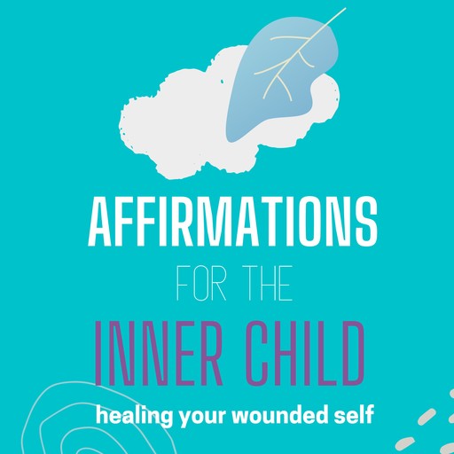 Affirmations for The Inner Child - Healing Your wounded self, Bloom Think