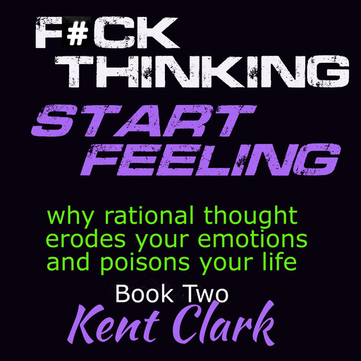 Fuck Thinking - Start Feeling, Kent Clark