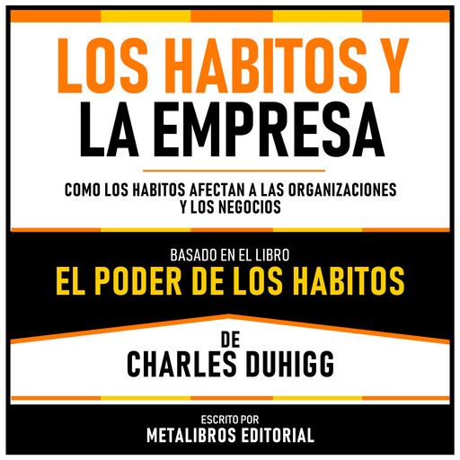 Los Habitos Y La Empresa - Basado En El Libro El Poder De Los Habitos De Charles Duhigg, Metalibros Editorial, Charles Duhigg - Libreria de Enseñanzas